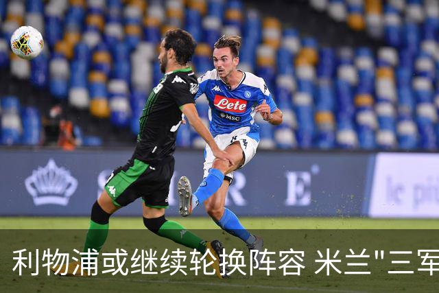 利物浦或继续轮换阵容 米兰"三军用命"有机可乘?